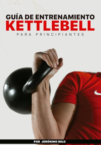 GUÍA DE ENTRENAMIENTO KETTLEBELL PARA PRINCIPIANTES