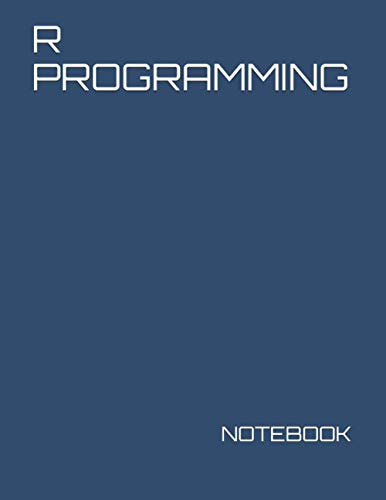R PROGRAMMING: NOTEBOOK - 200 Lined College Ruled Pages, 8.5 X 11  (Computer Science Computer Engineering IT Programming Notebooks and Journals)