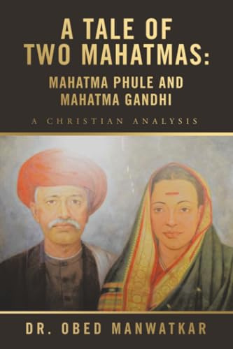 A Tale of Two Mahatmas: Mahatma Phule and Mahatma Gandhi: A Christian Analysis