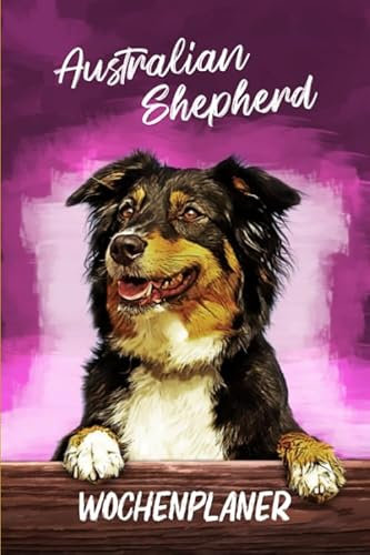 Wochenplaner Australian Shepherd: jahresunabhängiger Aussie Kalender zum selbst Ausfüllen mit 52+1 Wochen - Terminplaner für Hundeliebhaber in 6x9 (ca. DIN A5)