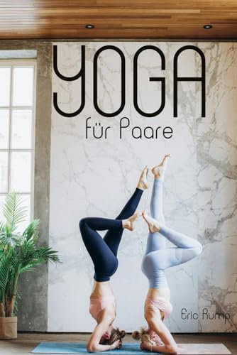 Yoga für Paare: Stärkt eure emotionale und körperliche Verbindung mit Paaryoga (Philosophie, Gesundheit und Spiritualität)