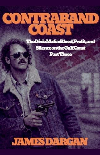 Contraband Coast (The Dixie Mafia: Blood, Profit, and Silence on the Gulf Coast, Band 3)