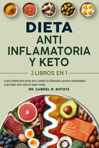 Dieta Antiinflamatoria y Keto: 2 libros en 1: la guía infalible para perder peso, combatir la inflamación y prevenir enfermedades. Lo que debes saber antes de seguir recetas.