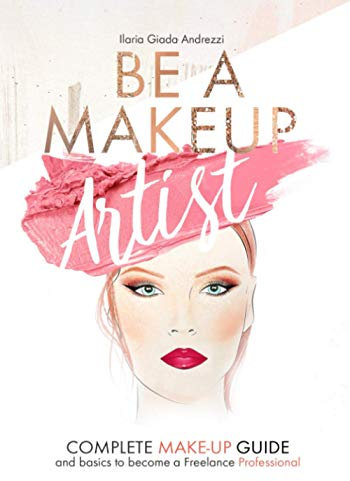 Be a Makeup Artist: Complete makeup guide and basics to become a Freelance Makeup Artist