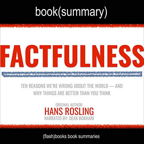 Summary: Factfulness by Hans Rosling, Anna Rosling Ronnlund, Ola Rosling: Ten Reasons Why We’re Wrong About the World - and Why Things Are Better Than We Think