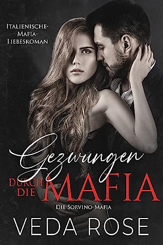 Gezwungen durch die Mafia: Italienische-Mafia-Liebesroman (Die Sorvino-Mafia 2)