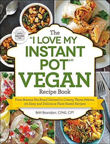 The I Love My Instant Pot® Vegan Recipe Book: From Banana Nut Bread Oatmeal to Creamy Thyme Polenta, 175 Easy and Delicious Plant-Based Recipes (I Love My Cookbook Series)