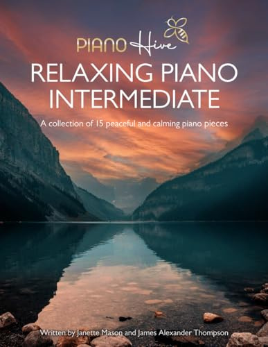 Relaxing Piano Intermediate. Piano Book for Adults: Intermediate Piano Book of 15 Relaxing Original Piano Pieces for Adults & Kids (+Free Audio) (Piano Hive Books)