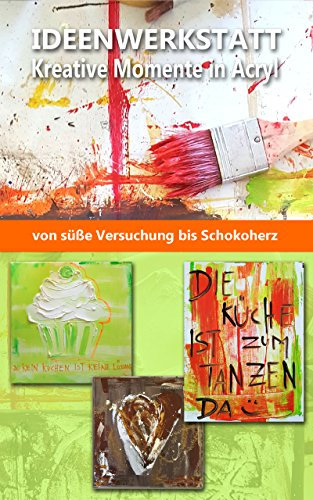 Ideenwerkstatt - Kreative Momente in Acryl: von süße Versuchung bis Schokoherz