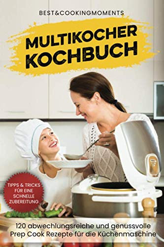 Multikocher Kochbuch: 120 abwechslungsreiche und genussvolle Prep Cook Rezepte für die Küchenmaschine