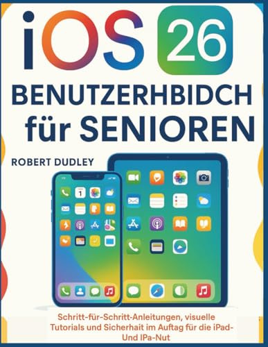 iOS 26 Benutzerhandbuch für Senioren: Schritt-für-Schritt-Anleitungen, visuelle Tutorials und Sicherheit im Alltag für iPhone- und iPad-Nutzer