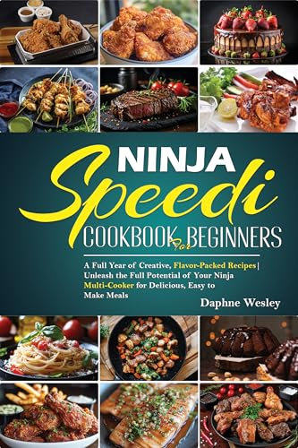 Ninja Speedi Cookbook for Beginners: A Full Year of Creative, Flavor-Packed Recipes | Unleash the Full Potential of Your Ninja Multi-Cooker for Delicious, Easy to Make Meals (English Edition)
