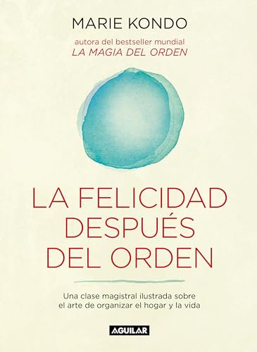 La felicidad después del orden (La magia del orden 2): Una clase magistral ilustrada sobre el arte de organizar el hogar y la vida