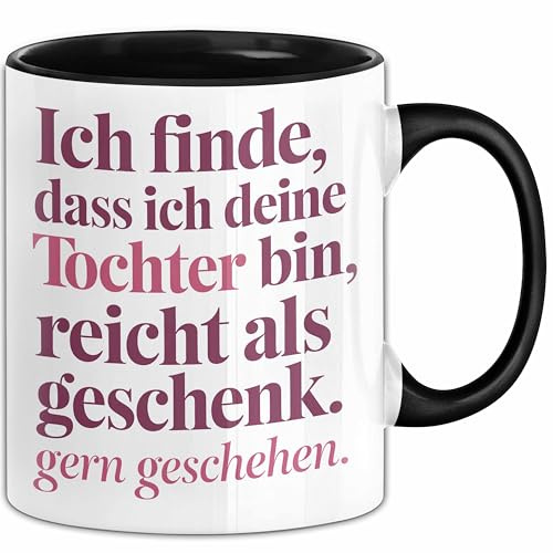 Tochter Tasse Geschenk Lustige Geschenkidee Spruch Ich Finde Dass Ich Deine Tochter Bin Reicht Als Geschenk Gern Geschehen (Schwarz)