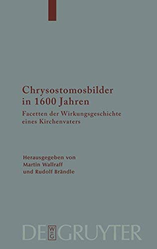 Chrysostomosbilder in 1600 Jahren: Facetten der Wirkungsgeschichte eines Kirchenvaters (Arbeiten zur Kirchengeschichte, 105)