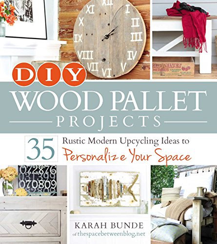 DIY Wood Pallet Projects: 35 Rustic Modern Upcycling Ideas to Personalize Your Space (English Edition)