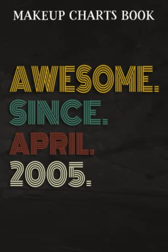 Makeup Charts Book :Awesome Since April 2005 17 Years Old 17th Birthday Gift: Gifts for Teens:Makeup Eyes and Face Charts Model Size 6x9 110 Blank ... to ... Design (Makeup Artists Portfolio No