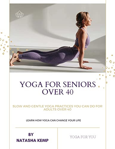 YOGA FOR SENIORS OVER 40: Slow and Gentle Yoga Practices You Can do for Adults Over 40 (English Edition)