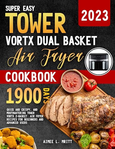 Super Easy Tower Vortx Dual Basket Air Fryer Cookbook: Quick and Crispy, and Mouthwatering Tower Vortx 2-Basket Air Fryer Recipes for Beginners and Advanced Users