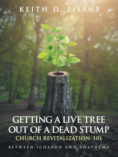 Getting a Live Tree Out of a Dead Stump Church Revitalization: 101: Between Ichabod and Anathema