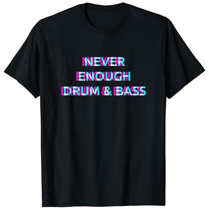 Never Enough Drum & Bass T-Shirt