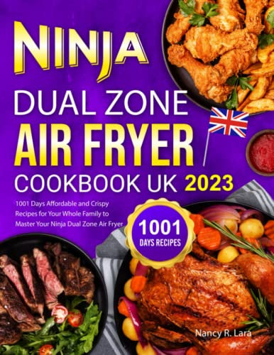 Ninja Dual Zone Air Fryer Cookbook UK 2023: 1001 Days Affordable and Crispy Recipes for Your Whole Family to Master Your Ninja Dual Zone Air Fryer