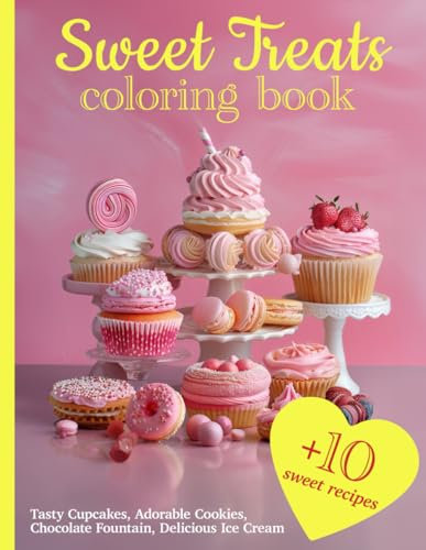 Sweet Treats Coloring Book for Kids: Tasty Cupcakes, Adorable Cookies, Chocolate Fountain, Delicious Ice Cream + 10 Sweet Recipes
