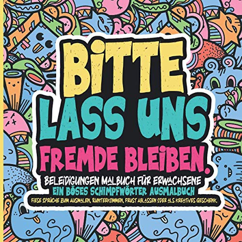 Beleidigungen Malbuch für Erwachsene. Das böse Schimpfwörter Ausmalbuch: Fiese Sprüche zum Ausmalen, Runterkommen, Frust Ablassen oder als kreatives Geschenk.