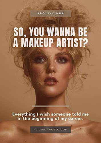 So, You Wanna Be A Makeup Artist?: Everything I wish someone told me in the beginning of my career. (English Edition)