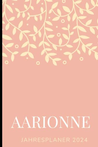 JAHRESPLANER FÜR AARIONNE 2024: Bullet-Journal Style - personalisiert für den Namen AARIONNE - Kalender - eine Seite pro Tag - Geschenkidee für Frauen