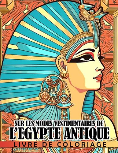 Livre de coloriage sur les modes vestimentaires de l'Égypte antique: La mode dans les anciennes civilisations avec des