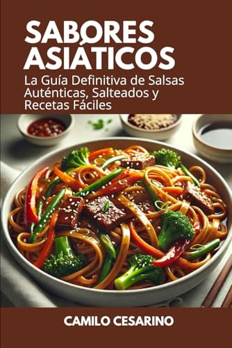 Sabores Asiáticos: La Guía Definitiva de Salsas Auténticas, Salteados y Recetas Fáciles (Crudo y Sin Filtro)