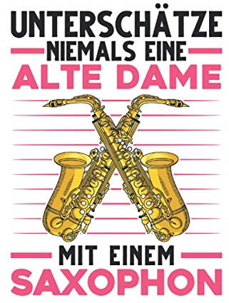 Saxophonist Notizbuch: Saxophonistin Alte Dame Saxophonspielerin Saxophon / 6x9 Zoll / 120 leere Notenblätter Seiten