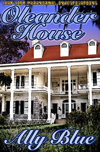 Oleander House (Bay City Paranormal Investigations Book 1)