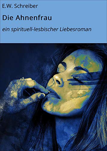 Die Ahnenfrau: ein spirituell-lesbischer Liebesroman