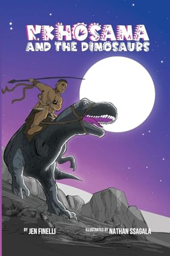Nkhosana and the Dinosaurs: Use The Wonder Of Dinosaurs and African History To Teach Critical Thinking, Reading, and STEM to Kids K-1!