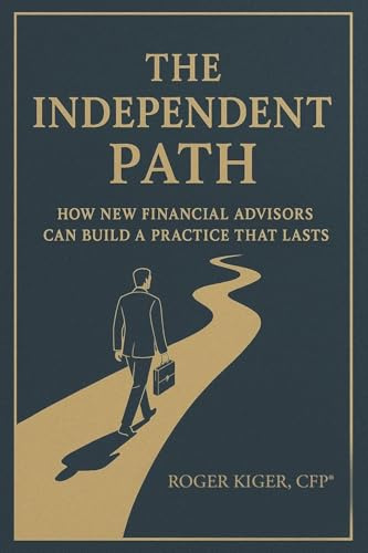 THE INDEPENDENT PATH: How New Financial Advisors Can Build a Practice That Lasts