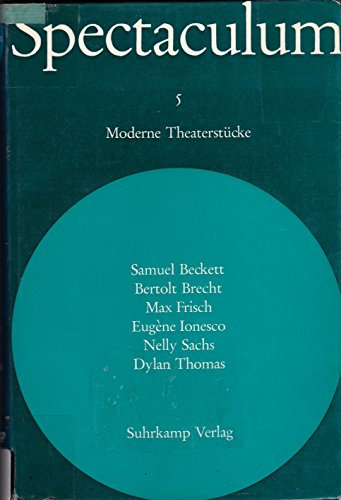 Spectaculum 5. Sechs moderne Theaterstücke - Samuel Beckett, Bertolt Brecht, Max Frisch, Eugène Ionesco, Nelly Sachs, Dylan Thomas