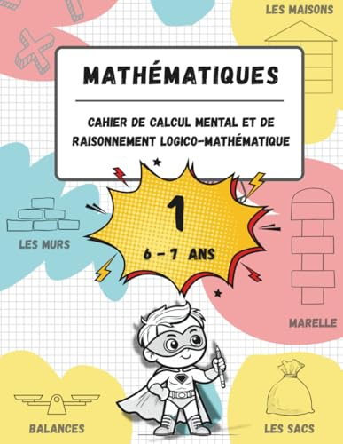 Cahier de calcul mental et de raisonnement logico-mathématique (6-7 ans): Jeux, activités et exercices pour améliorer les compétences mathématiques à ... (pour les enfants âgés de 6 à 7 ans).