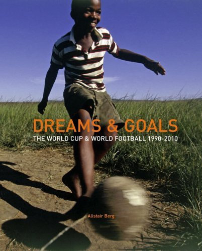Dreams & Goals: The World Cup and World Football Culture 1990-2010 by Alistair Berg (2009-10-08)