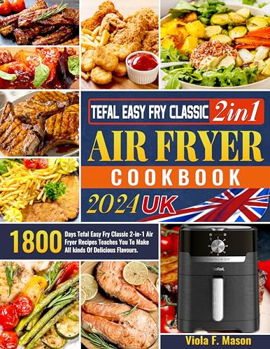 Tefal Easy Fry Classic 2in1 Air Fryer Cookbook 2024 UK: 1800 Days Tefal Easy Fry Classic 2-in-1 Air Fryer Recipes Teaches You To Make All kinds Of Delicious Flavours.