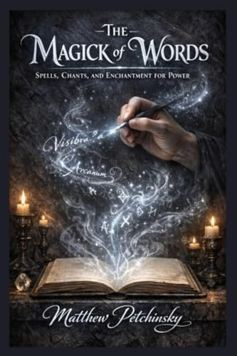 The Magick of Words: Spells, Chants, and Enchantment for Power