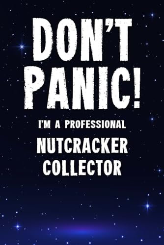 Don't Panic! I'm A Professional Nutcracker Collector: Customized 100 Page Lined Notebook Journal Gift For A Busy Nutcracker Collecting Expert : Greeting Or Birthday Card Alternaive.