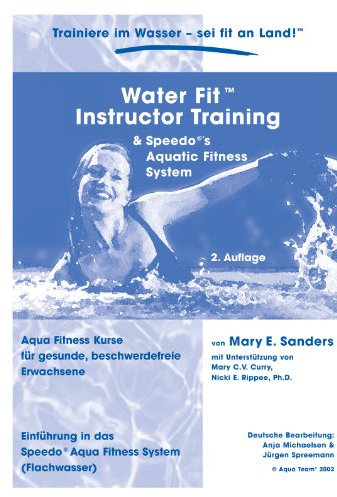 Water Fit Instruktor Training Manual: Aqua Fitness Kurse für gesunde, beschwerdefreie Erwachsene