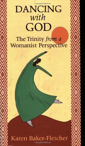 Dancing with God: The Trinity from a Womanist Perspective: Written by Karen Baker-Fletcher, 2006 Edition, Publisher: Chalice Press [Paperback]
