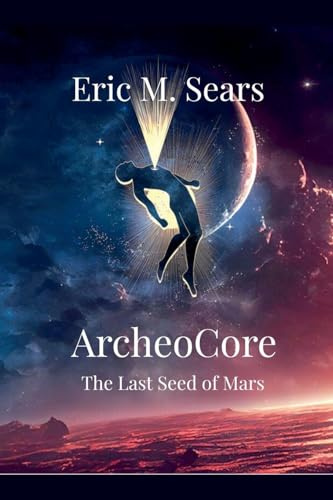 Archeocore: The Last Seed of Mars (The World of Archeocore, Band 1)