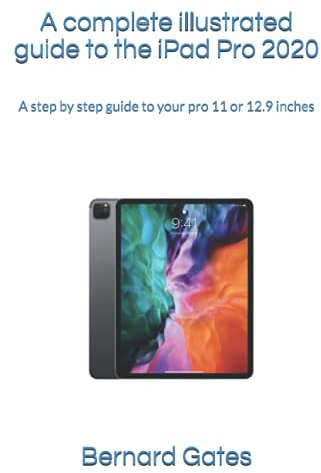 A complete illustrated guide to the iPad Pro 2020: A step by step guide to your pro 11 or 12.9 inches