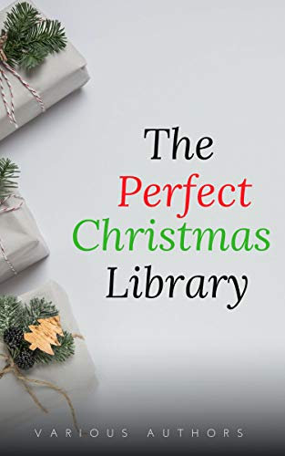 The Perfect Christmas Library: A Christmas Carol, The Cricket on the Hearth, A Christmas Sermon, Twelfth Night...and Many More (200 Stories) (English Edition)
