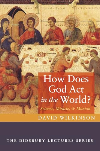 How Does God Act in the World?: Science, Miracle, and Mission (The Didsbury Lectures Series)