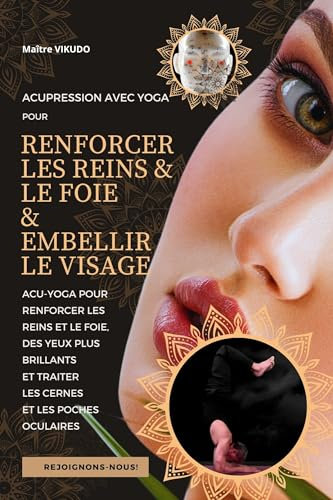 ACUPRESSION AVEC YOGA POUR RENFORCER LES REINS ET LE FOIE ET EMBELLIR LE VISAGE: ACU-YOGA POUR RENFORCER LES REINS ET LE FOIE, DES YEUX PLUS BRILLANTS ... ET LES POCHES OCULAIRES (French Edition)